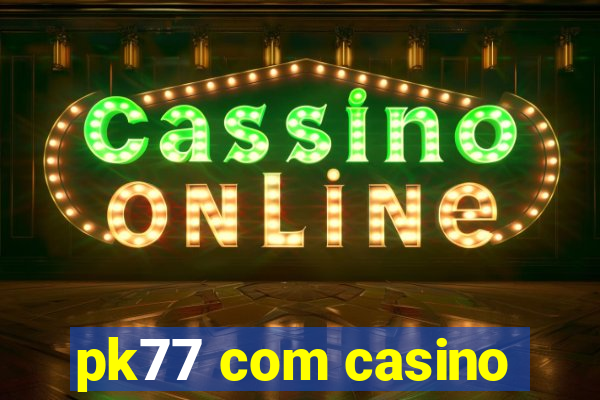 pk77 com casino