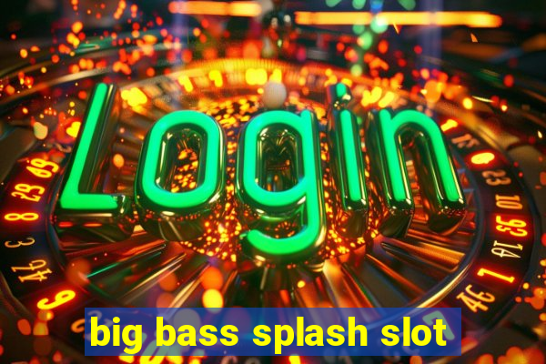 big bass splash slot