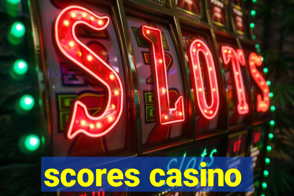 scores casino