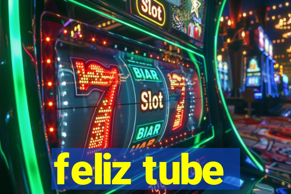 feliz tube