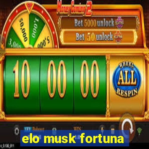 elo musk fortuna