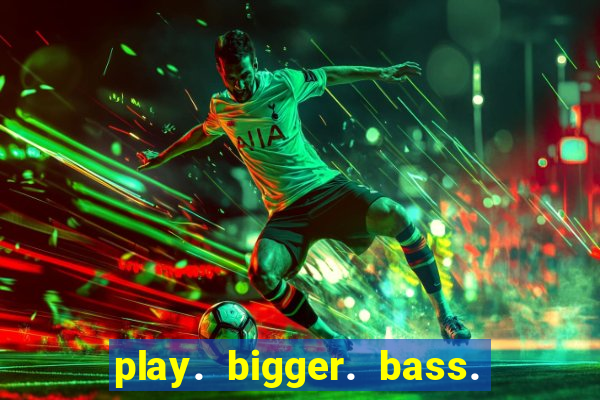 play. bigger. bass. bonanza. slots.