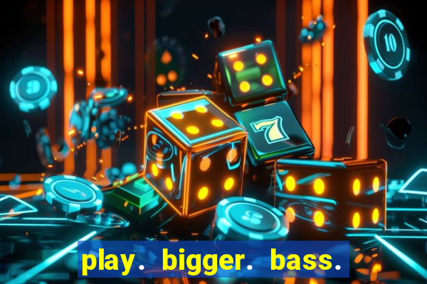 play. bigger. bass. bonanza. slots.