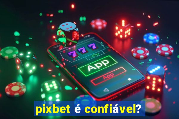 pixbet é confiável?