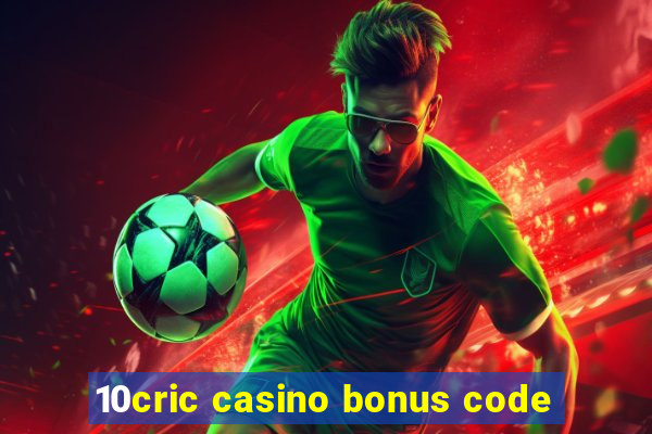 10cric casino bonus code