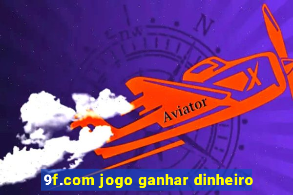 9f.com jogo ganhar dinheiro