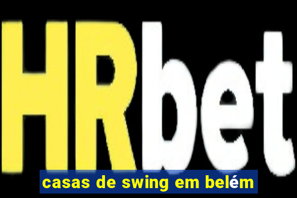 casas de swing em belém