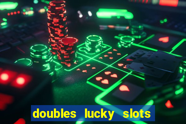 doubles lucky slots club game