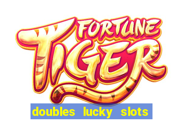 doubles lucky slots club game