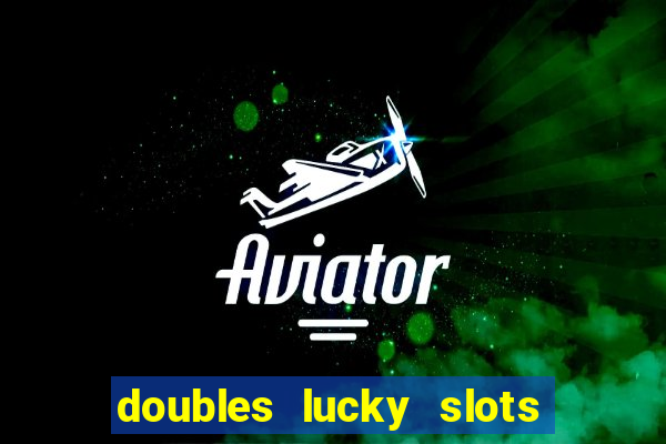 doubles lucky slots club game