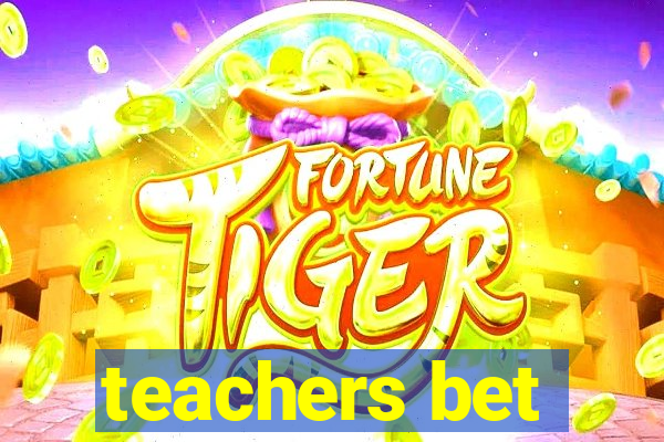 teachers bet