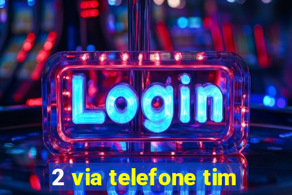 2 via telefone tim