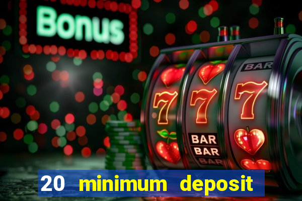 20 minimum deposit online casino