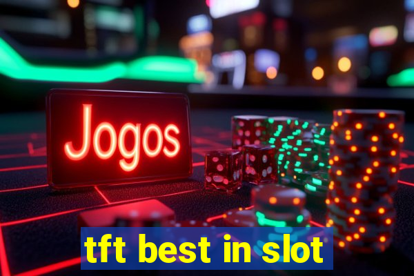 tft best in slot