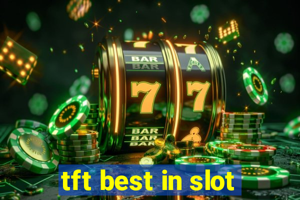 tft best in slot