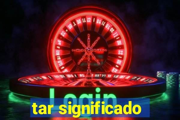 tar significado