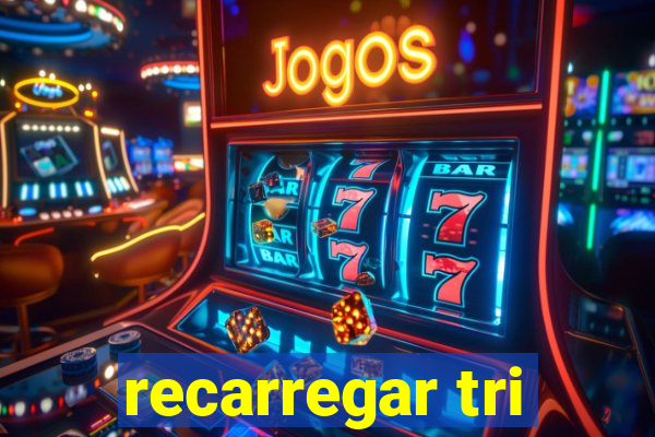 recarregar tri