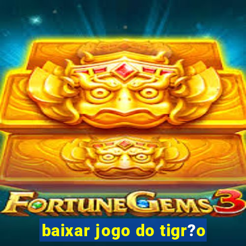 baixar jogo do tigr?o