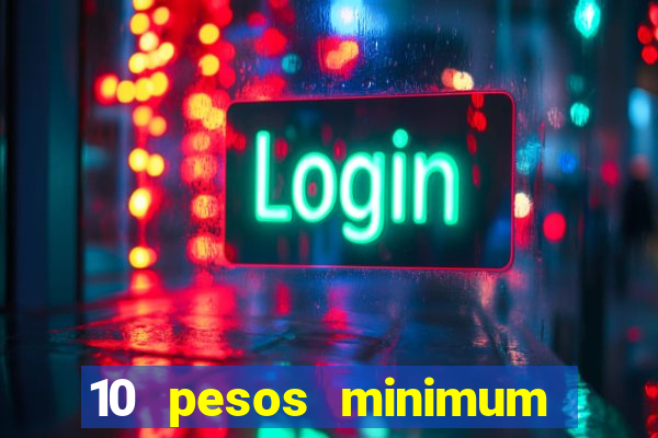 10 pesos minimum deposit casino