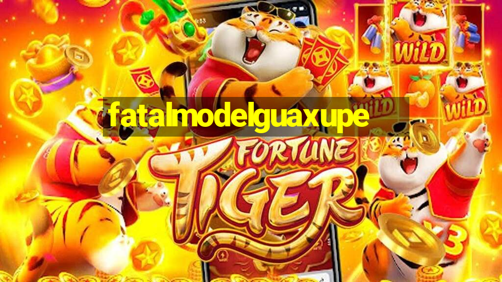 fatalmodelguaxupe