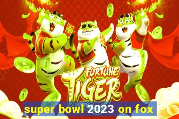 super bowl 2023 on fox