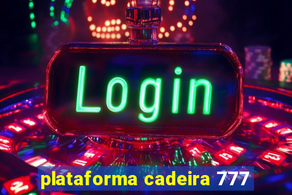 plataforma cadeira 777