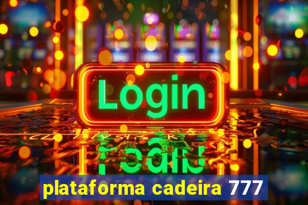 plataforma cadeira 777