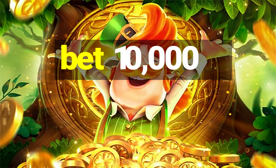 bet 10,000