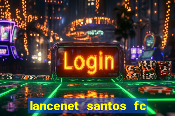 lancenet santos fc ultimas noticias