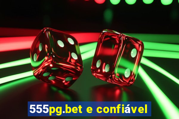 555pg.bet e confiável