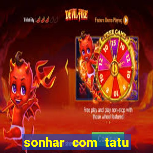 sonhar com tatu jogo do bicho