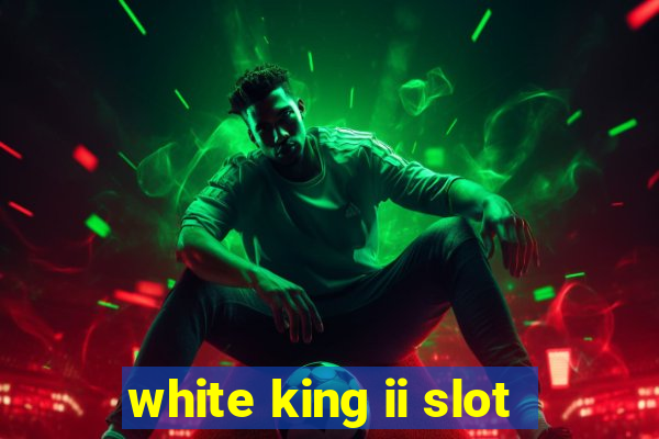 white king ii slot