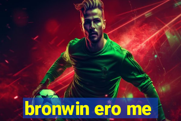 bronwin ero me