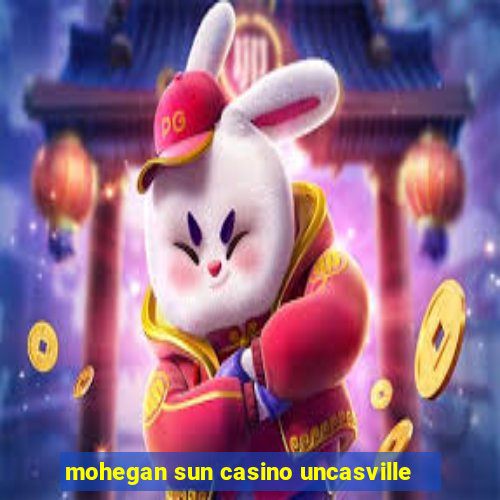 mohegan sun casino uncasville