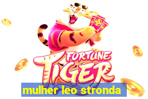 mulher leo stronda