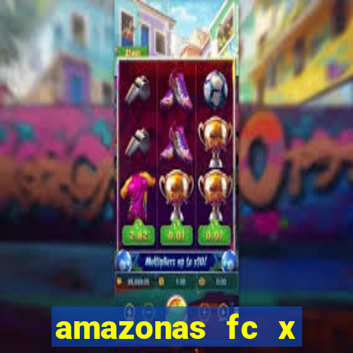 amazonas fc x ceará sc