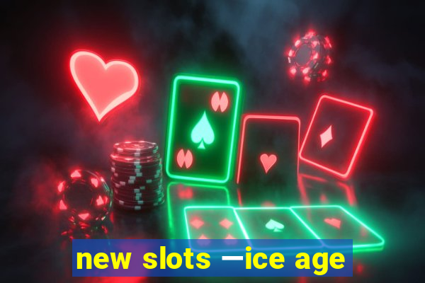 new slots —ice age