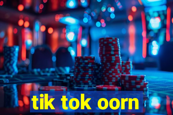 tik tok oorn