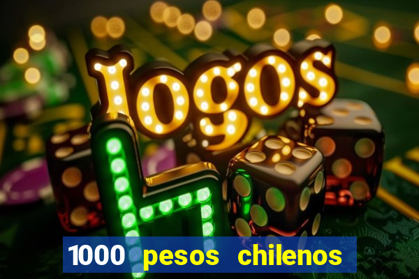 1000 pesos chilenos em reais