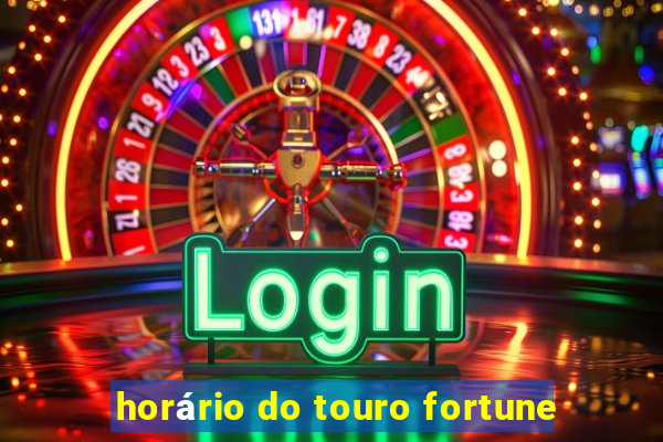 horário do touro fortune