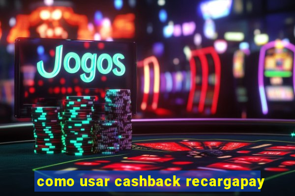 como usar cashback recargapay