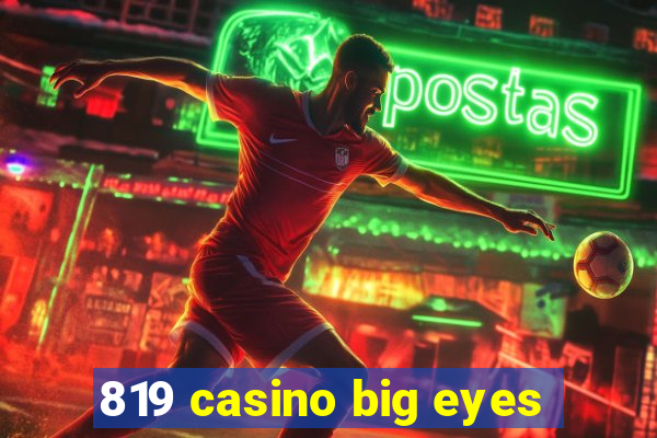 819 casino big eyes