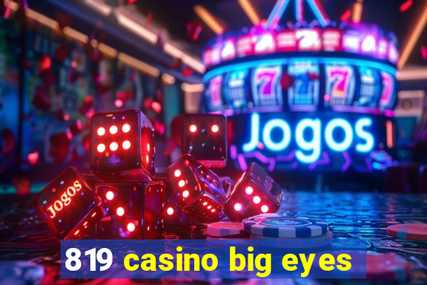 819 casino big eyes