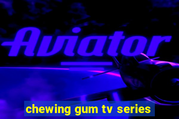 chewing gum tv series