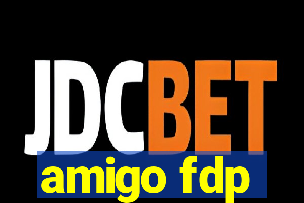 amigo fdp