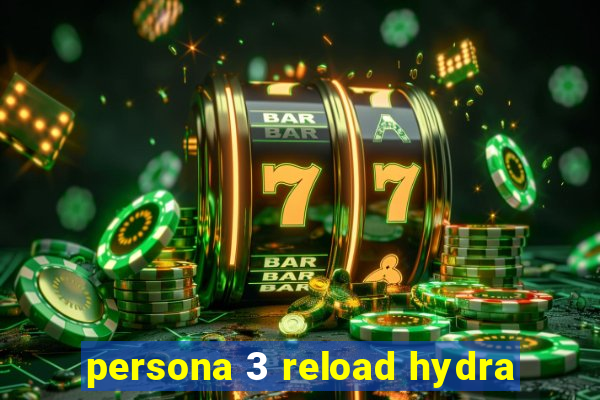 persona 3 reload hydra