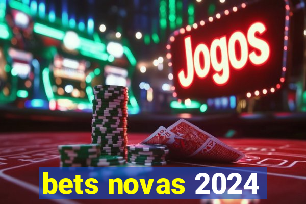 bets novas 2024