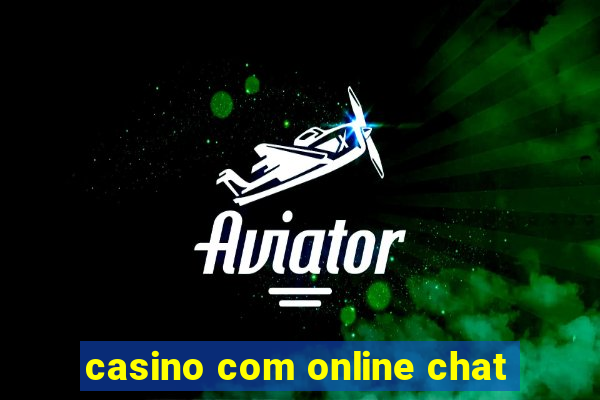 casino com online chat