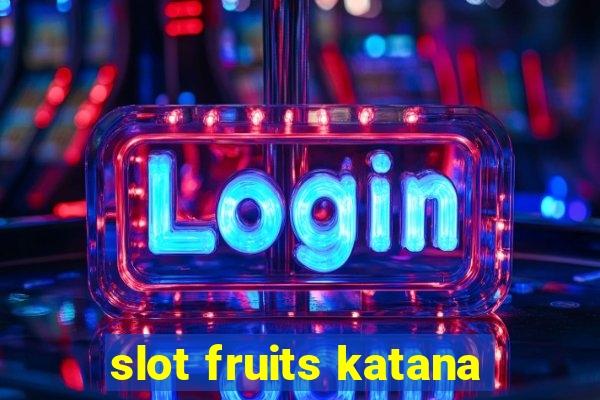 slot fruits katana