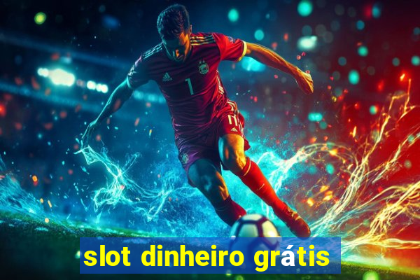 slot dinheiro grátis